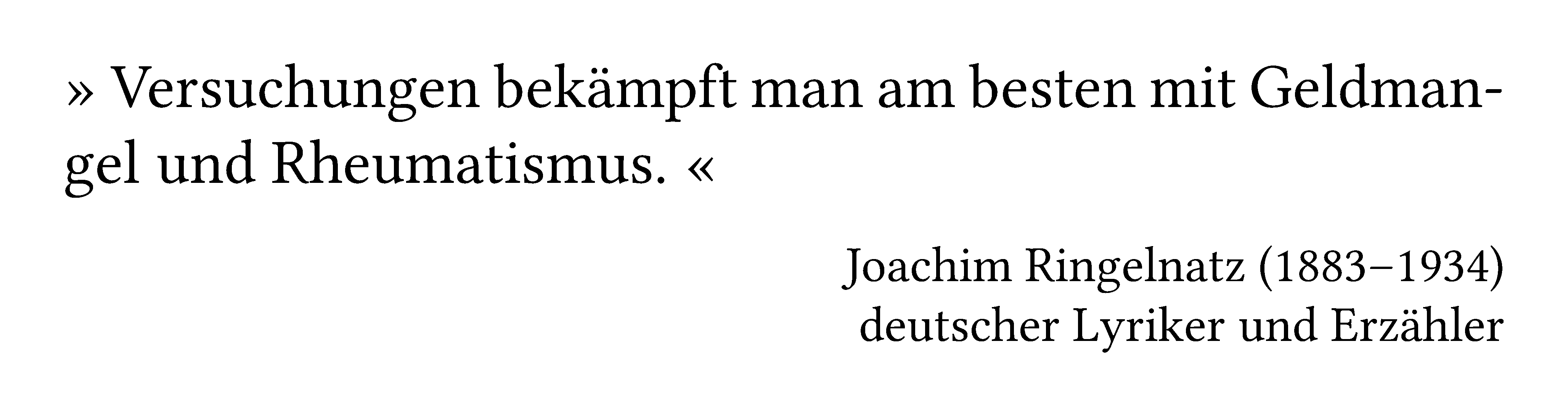Versuchungen bekämpft man am besten mit Geldmangel und Rheumatismus. - Joachim Ringelnatz (1883--1934) - deutscher Lyriker und Erzähler