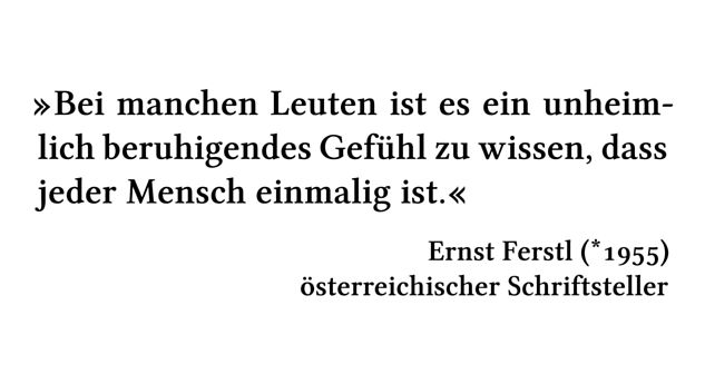 Bei manchen Leuten ist es ein unheimlich beruhigendes Gefühl zu wissen, dass jeder Mensch einmalig ist. - Ernst Ferstl (*1955) - österreichischer Schriftsteller