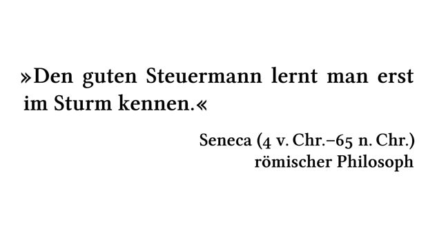 Den guten Steuermann lernt man erst im Sturm kennen. - Seneca (4 v.\,Chr.-65 n.\,Chr.) - römischer Philosoph