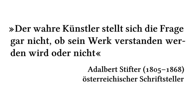 Der wahre Künstler stellt sich die Frage gar nicht, ob sein Werk verstanden werden wird oder nicht - Adalbert Stifter (1805-1868) - österreichischer Schriftsteller