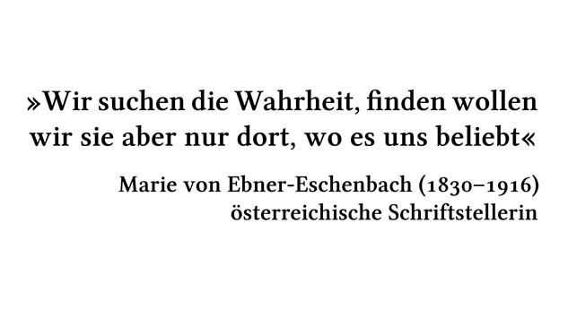 Wir suchen die Wahrheit, finden wollen wir sie aber nur dort, wo es uns beliebt - Marie von Ebner-Eschenbach (1830-1916) - österreichische Schriftstellerin