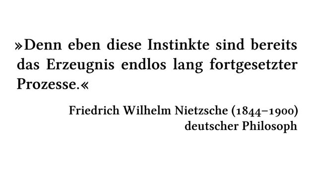 Denn eben diese Instinkte sind bereits das Erzeugnis endlos lang fortgesetzter Prozesse. - Friedrich Wilhelm Nietzsche (1844-1900) - deutscher Philosoph