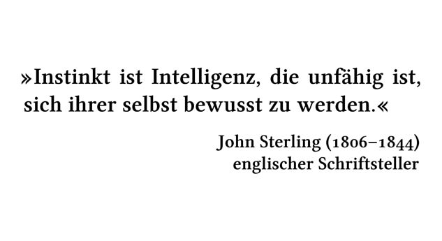 Instinkt ist Intelligenz, die unfähig ist, sich ihrer selbst bewusst zu werden. - John Sterling (1806-1844) - englischer Schriftsteller
