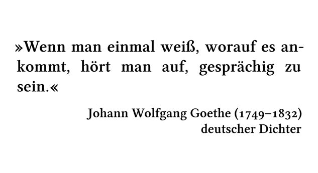 Wenn man einmal weiß, worauf es ankommt, hört man auf, gesprächig zu sein. - Johann Wolfgang Goethe (1749-1832) - deutscher Dichter