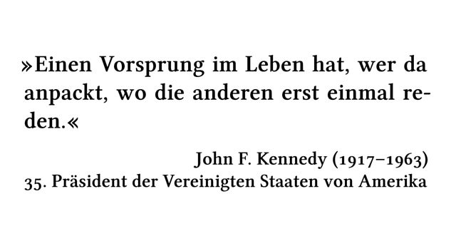 Einen Vorsprung im Leben hat, wer da anpackt, wo die anderen erst einmal reden. - John F. Kennedy (1917-1963) - 35. Präsident der Vereinigten Staaten von Amerika