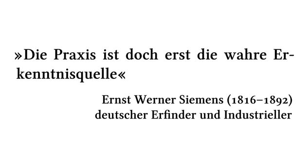Die Praxis ist doch erst die wahre Erkenntnisquelle - Ernst Werner Siemens (1816-1892) - deutscher Erfinder und Industrieller