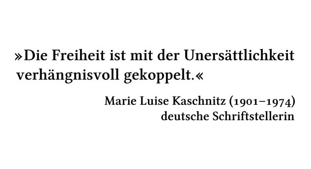 Die Freiheit ist mit der Unersättlichkeit verhängnisvoll gekoppelt. - Marie Luise Kaschnitz (1901-1974) - deutsche Schriftstellerin