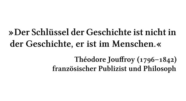 Der Schlüssel der Geschichte ist nicht in der Geschichte, er ist im Menschen. - Théodore Jouffroy (1796-1842) - französischer Publizist und Philosoph