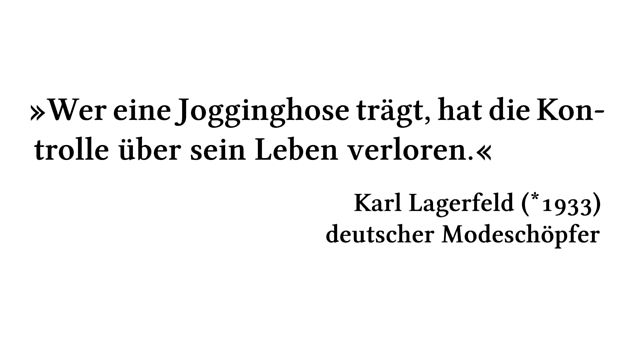 Wer eine Jogginghose trägt, hat die Kontrolle über sein Leben verloren. - Karl Lagerfeld (*1933) - deutscher Modeschöpfer