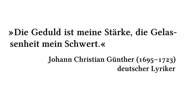 Die Geduld ist meine Stärke, die Gelassenheit mein Schwert. - Johann Christian Günther (1695-1723) - deutscher Lyriker