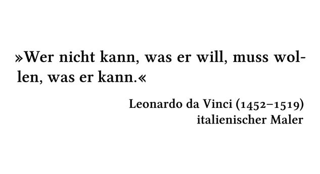 Wer nicht kann, was er will, muss wollen, was er kann. - Leonardo da Vinci (1452-1519) - italienischer Maler