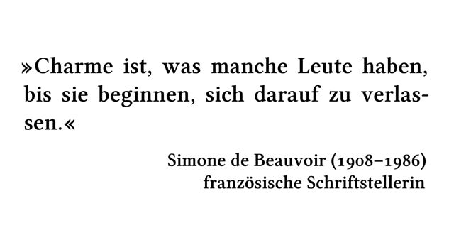 Charme ist, was manche Leute haben, bis sie beginnen, sich darauf zu verlassen. - Simone de Beauvoir (1908-1986) - französische Schriftstellerin