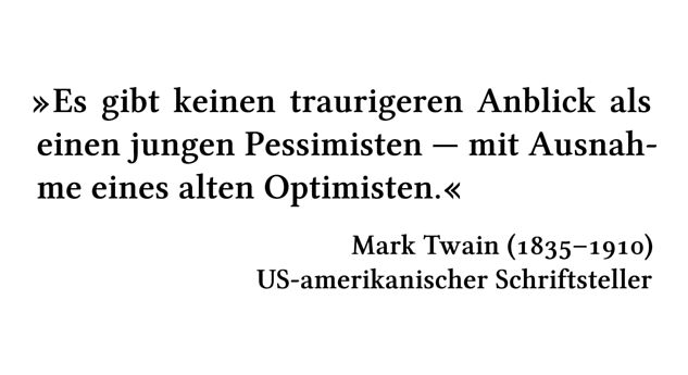 Es gibt keinen traurigeren Anblick als einen jungen Pessimisten --- mit Ausnahme eines alten Optimisten. - Mark Twain (1835-1910) - US-amerikanischer Schriftsteller
