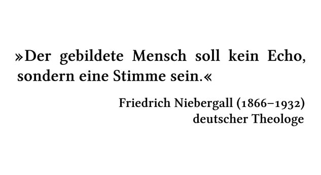 Der gebildete Mensch soll kein Echo, sondern eine Stimme sein. - Friedrich Niebergall (1866-1932) - deutscher Theologe