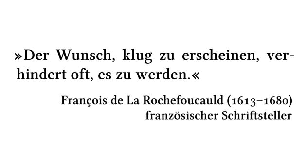 Der Wunsch, klug zu erscheinen, verhindert oft, es zu werden. - François de La Rochefoucauld (1613-1680) - französischer Schriftsteller