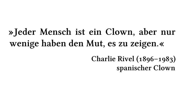 Jeder Mensch ist ein Clown, aber nur wenige haben den Mut, es zu zeigen. - Charlie Rivel (1896-1983) - spanischer Clown