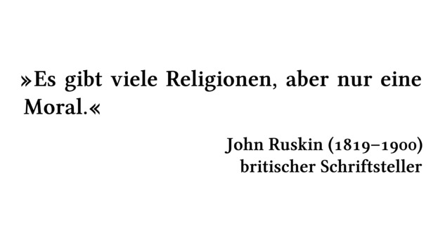 Es gibt viele Religionen, aber nur eine Moral. - John Ruskin (1819-1900) - britischer Schriftsteller
