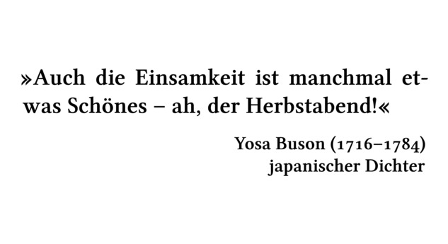 Auch die Einsamkeit ist manchmal etwas Schönes -- ah, der Herbstabend! - Yosa Buson (1716-1784) - japanischer Dichter